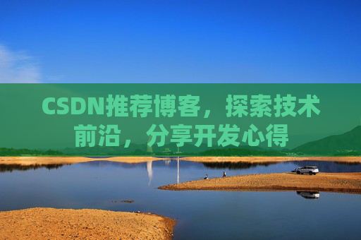CSDN推荐博客，探索技术前沿，分享开发心得